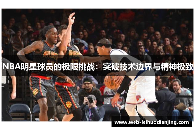 NBA明星球员的极限挑战：突破技术边界与精神极致