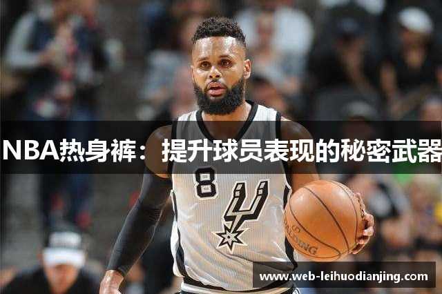 NBA热身裤：提升球员表现的秘密武器