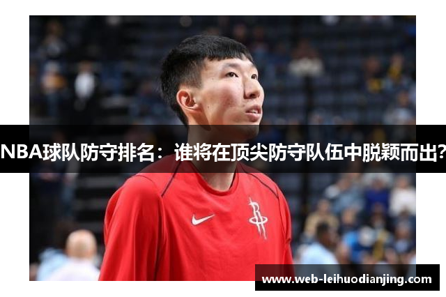 NBA球队防守排名：谁将在顶尖防守队伍中脱颖而出？