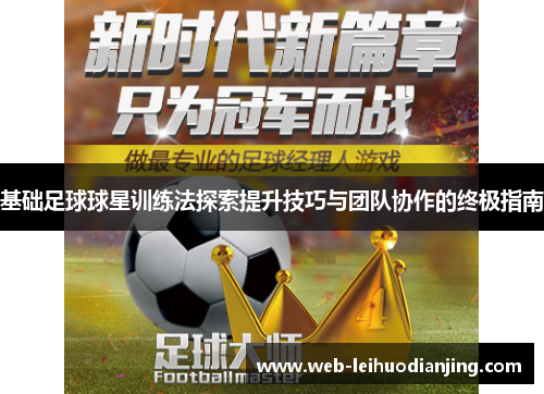 基础足球球星训练法探索提升技巧与团队协作的终极指南