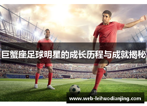 巨蟹座足球明星的成长历程与成就揭秘