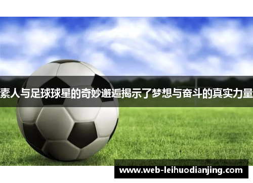 素人与足球球星的奇妙邂逅揭示了梦想与奋斗的真实力量