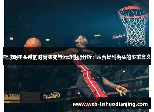 篮球明星头带的时尚演变与运动性能分析：从赛场到街头的多重意义